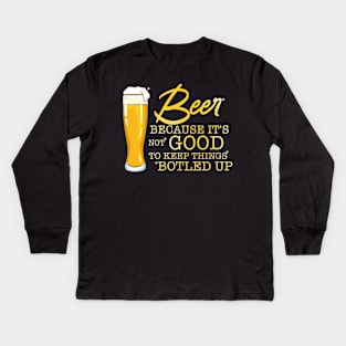 Beer Because It's Not Good To Keep Things Botled Up Kids Long Sleeve T-Shirt